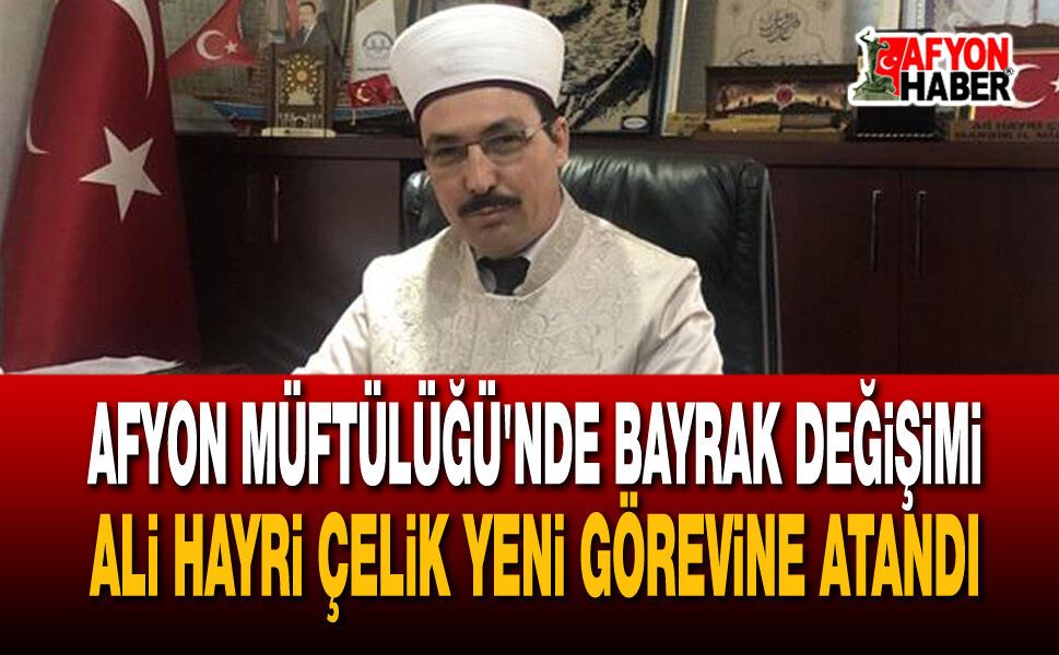 Afyon Müftülüğü'nde bayrak değişimi: Ali Hayri Çelik yeni görevine atandı
