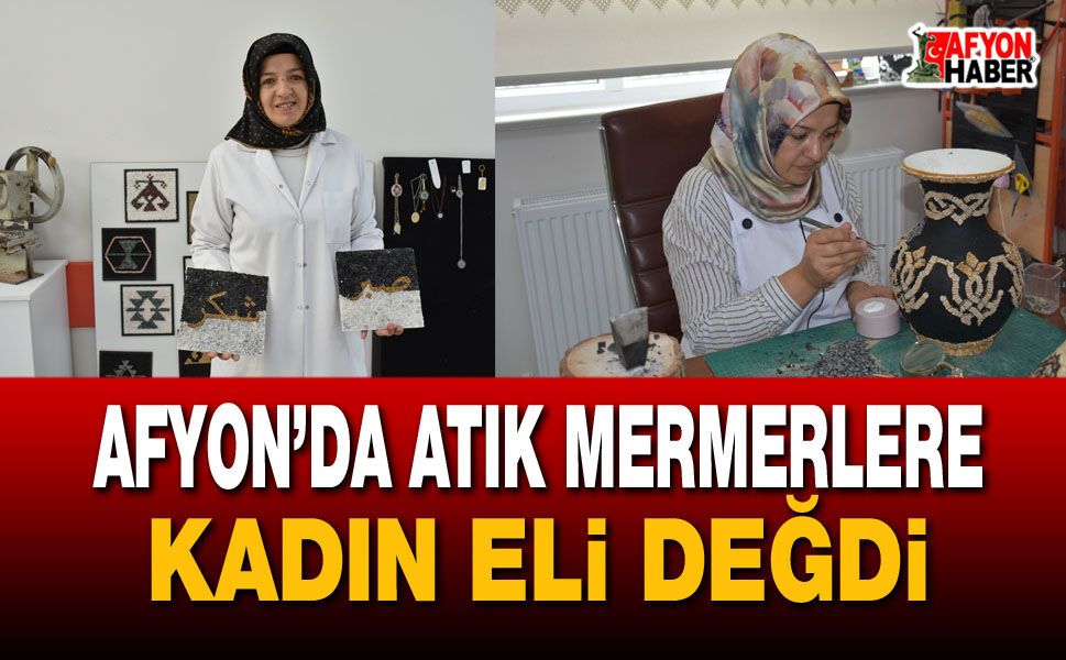 Afyon’da atık mermerlere kadın eli değdi