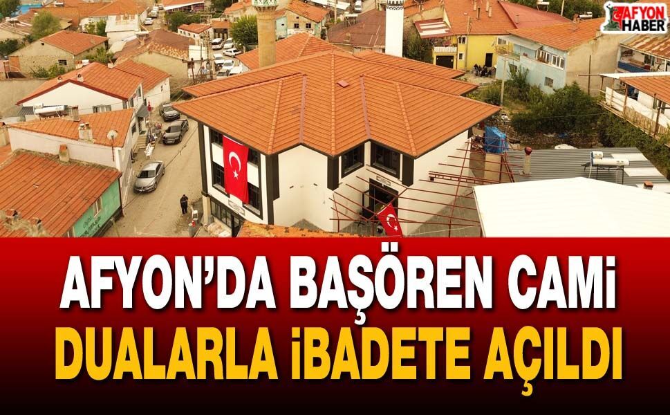 Afyon’da Başören Cami dualarla ibadete açıldı