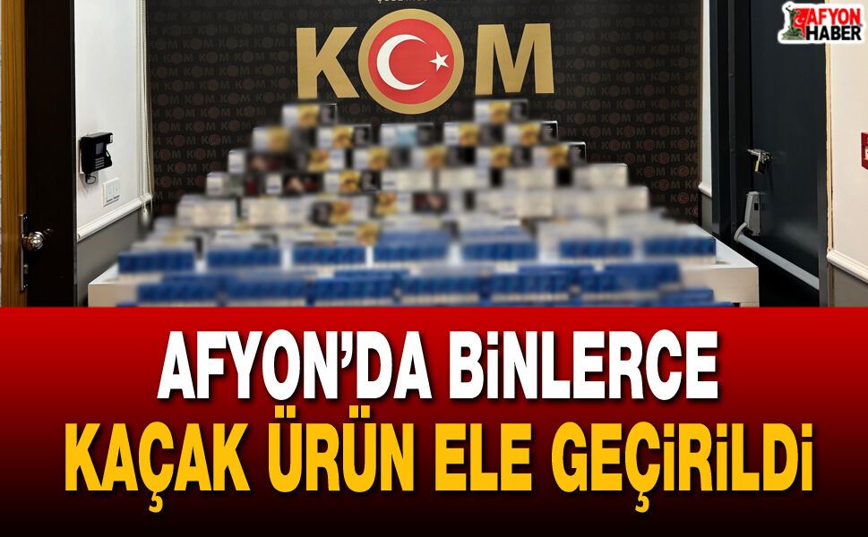 Afyon’da binlerce kaçak ürün ele geçirildi