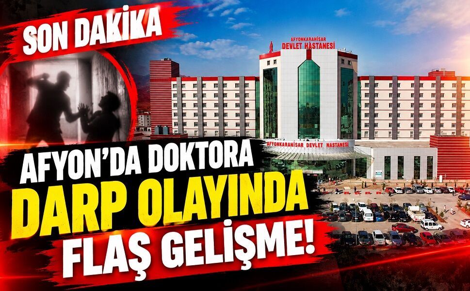 Afyon’da doktora darp olayında flaş gelişme!