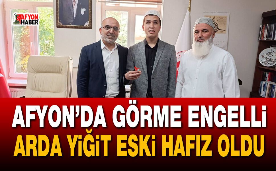 Afyon’da görme engelli Arda Yiğit Eski hafız oldu