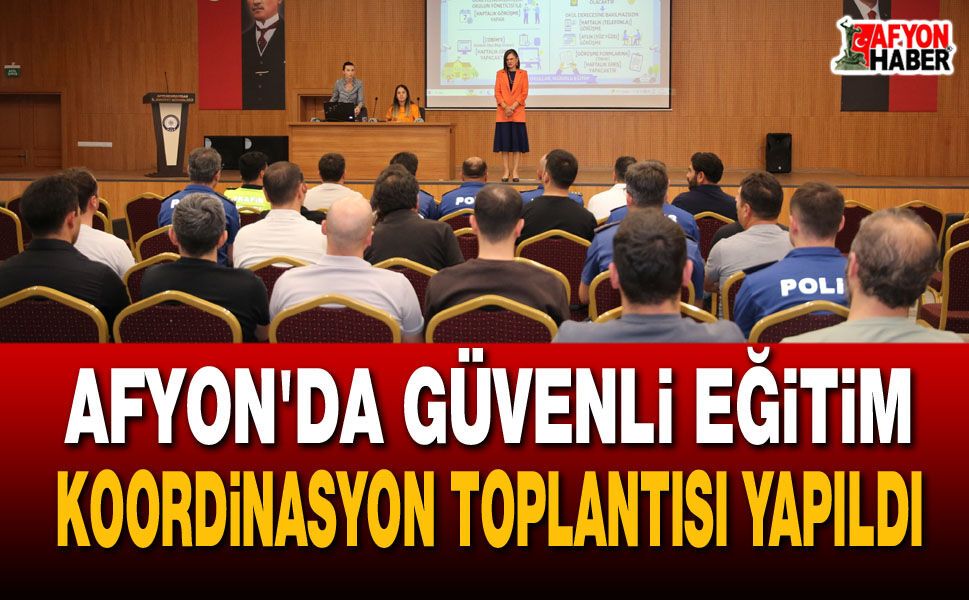 Afyon’da güvenli eğitim koordinasyon toplantısı yapıldı