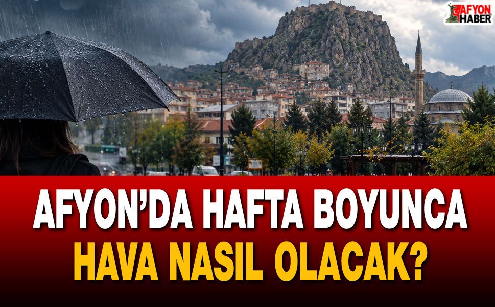 Afyon’da hafta boyunca hava nasıl olacak?