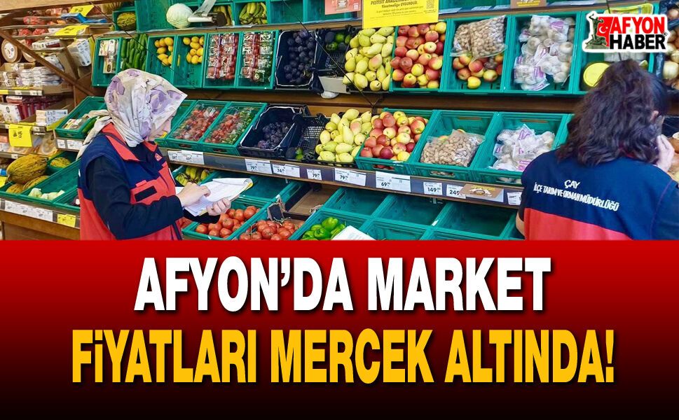 Afyon’da market fiyatları mercek altında!