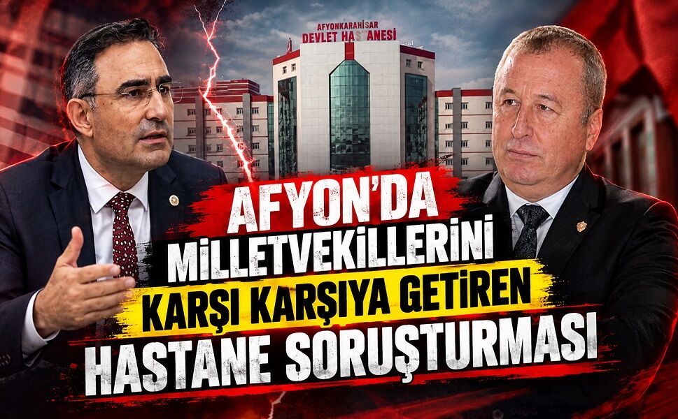 Afyon’da Milletvekillerini karşı karşıya getiren hastane soruşturması