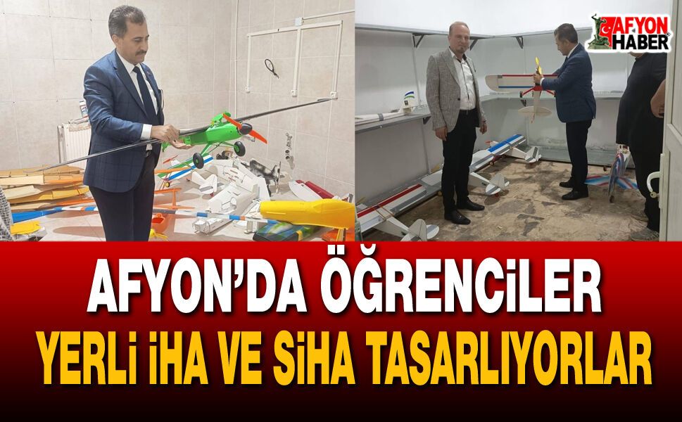 Afyon’da öğrenciler yerli İHA ve SİHA tasarlıyorlar