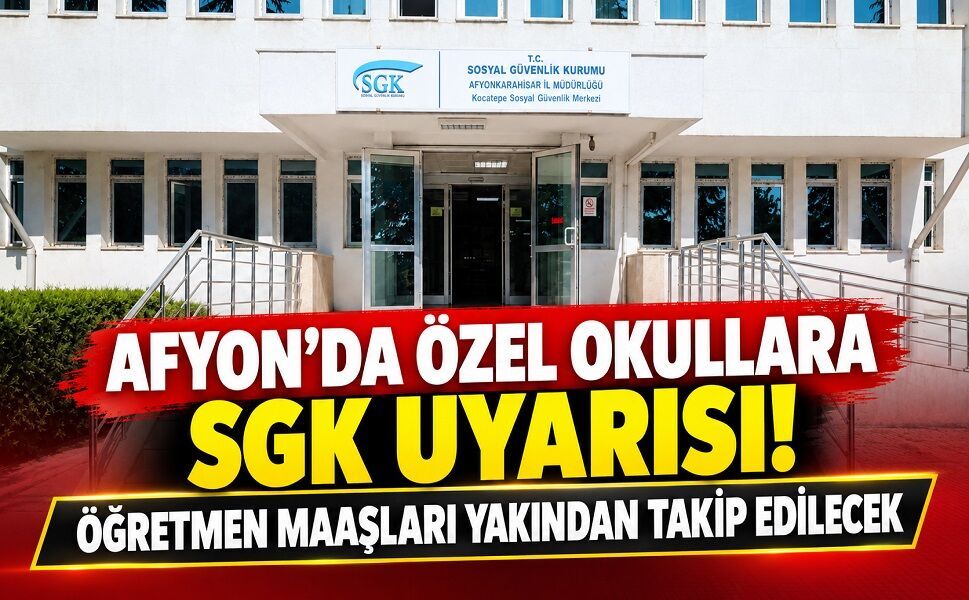 Afyon’da özel okullara SGK uyarısı!
