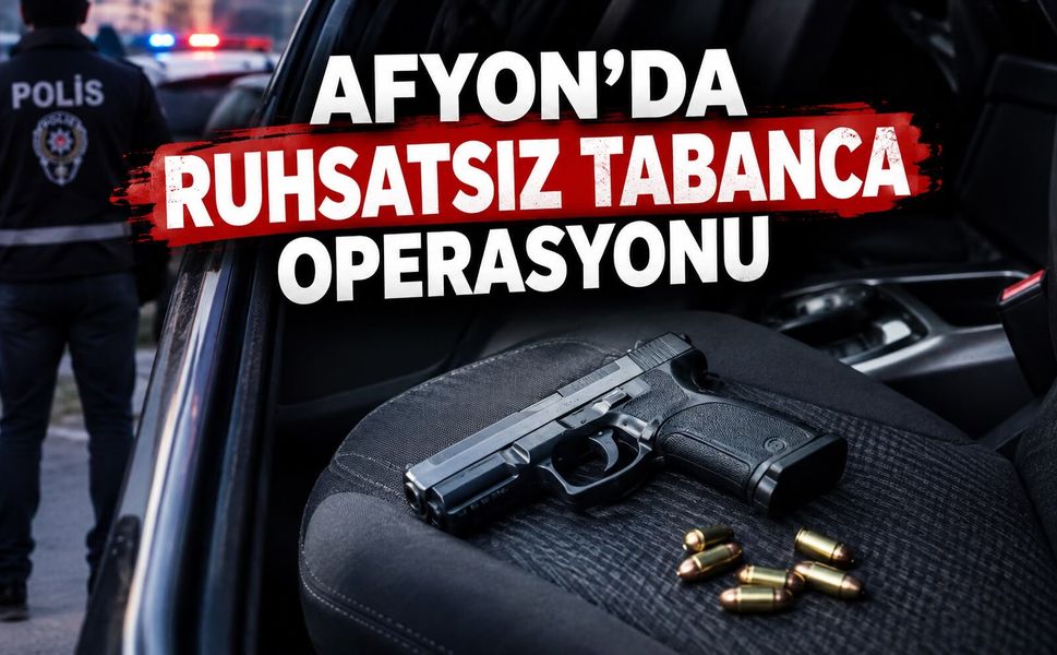 Afyon’da ruhsatsız tabanca operasyonu
