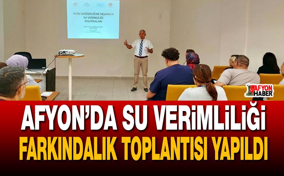 Afyon’da su verimliliği farkındalık toplantısı yapıldı