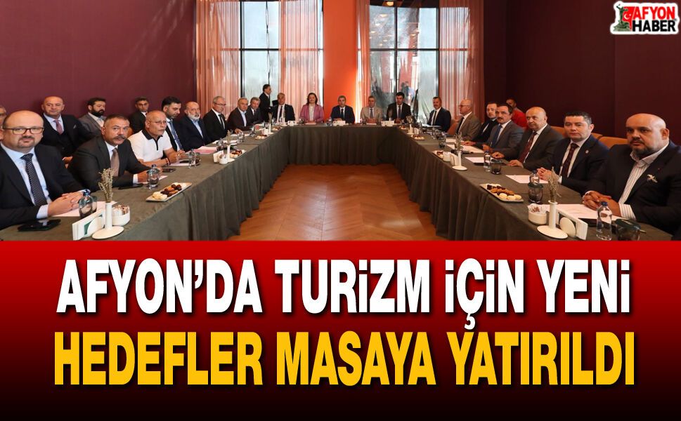 Afyon’da turizm için yeni hedefler masaya yatırıldı