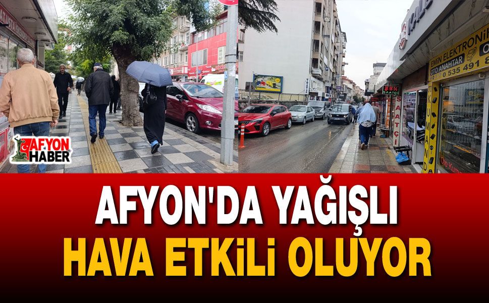 Afyon'da yağışlı hava etkili oluyor