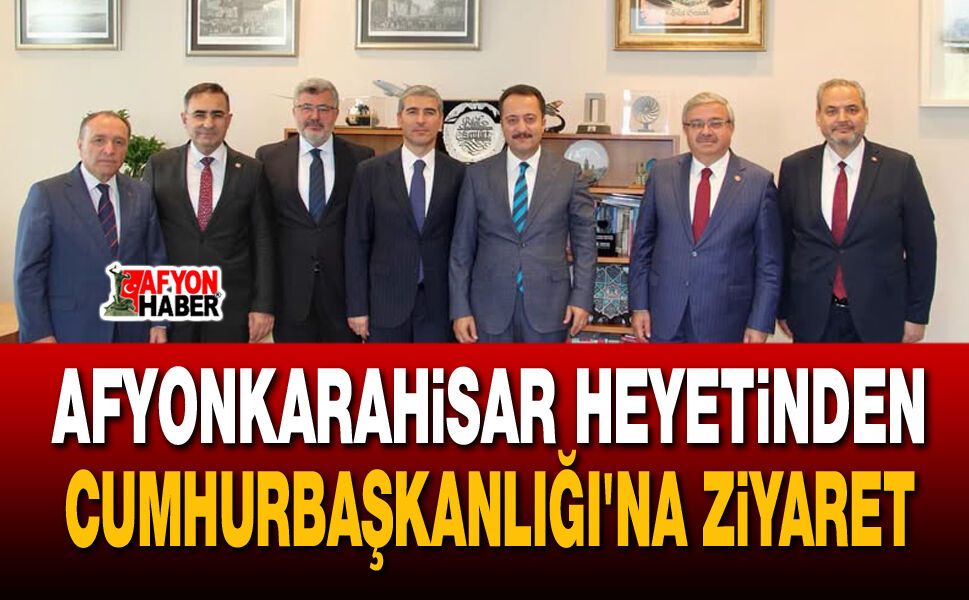 Afyon Heyetinden Cumhurbaşkanlığı'na ziyaret