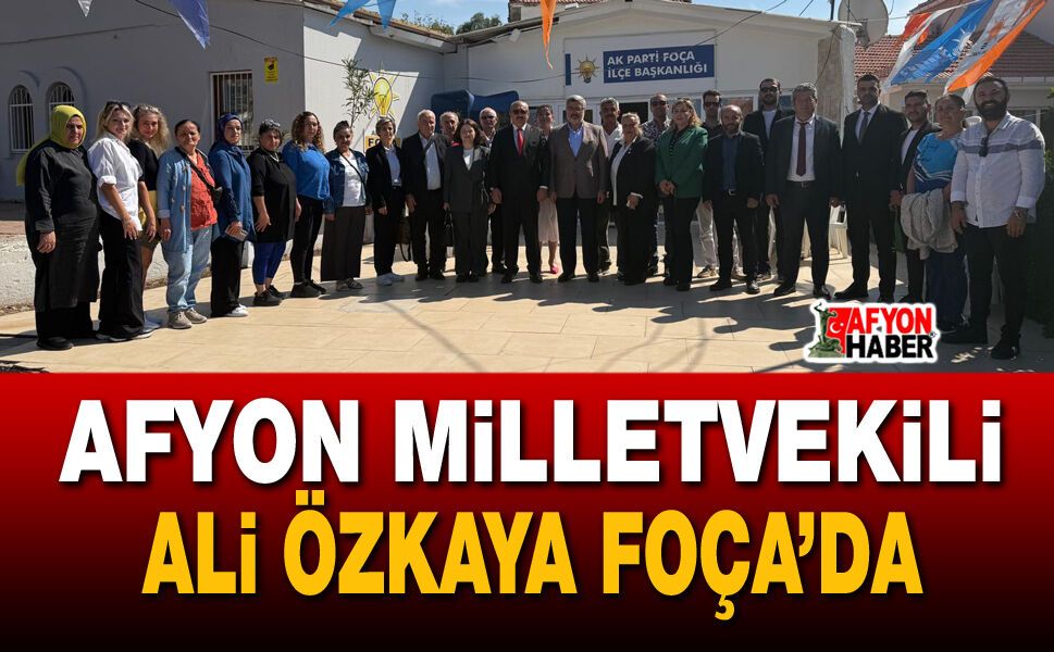 Afyonkarahisar Milletvekili Ali Özkaya Foça’da