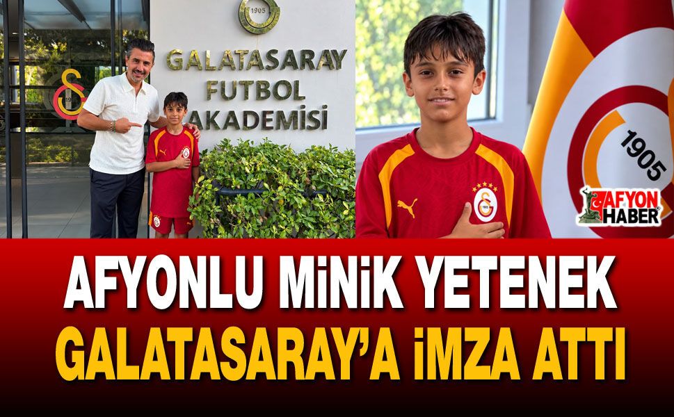 Afyonlu minik yetenek Galatasaray’a imza attı