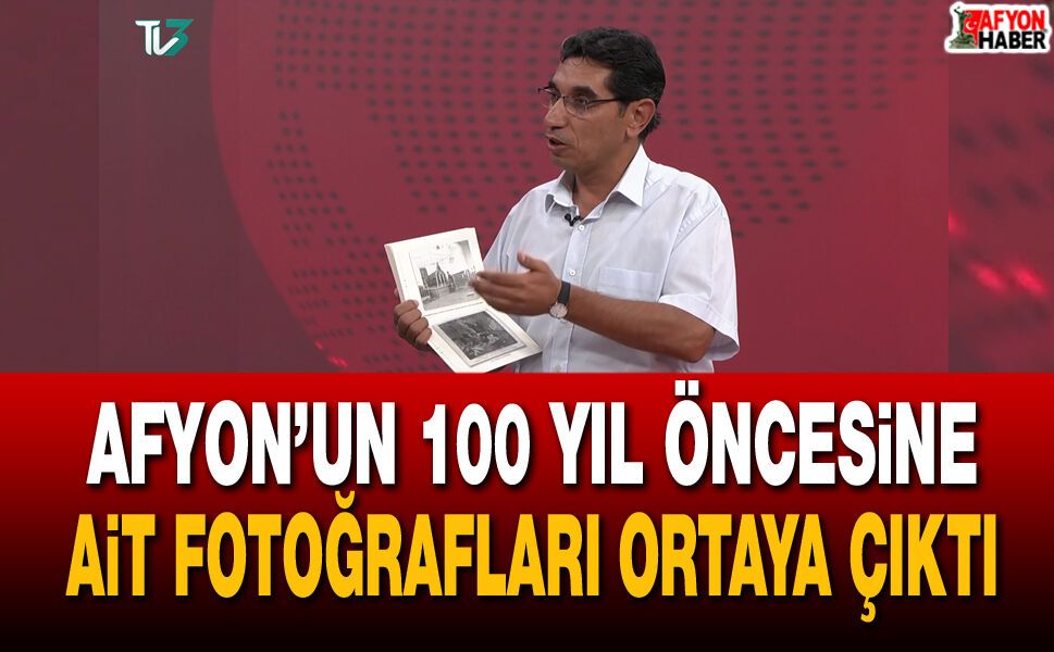 Afyon’un 100 Yıl Öncesine Ait Fotoğrafları Ortaya Çıktı