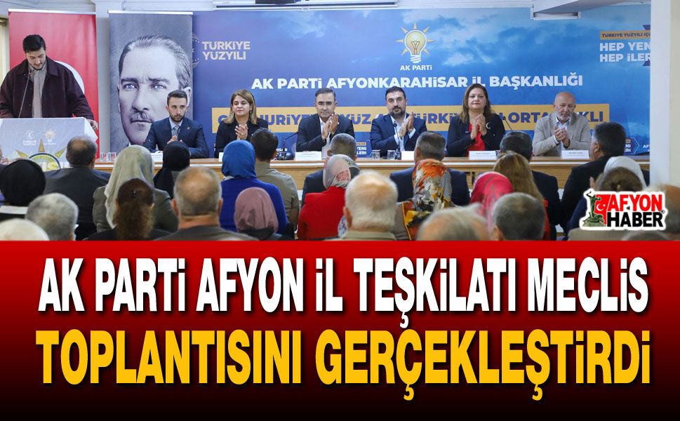 AK Parti Afyon il teşkilatı meclis toplantısını gerçekleştirdi