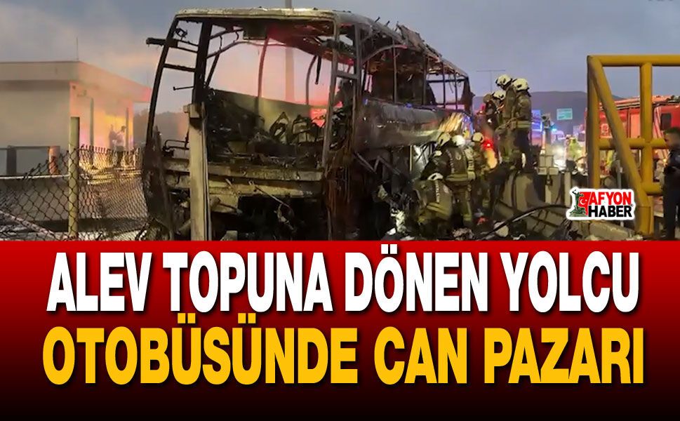 Alev topuna dönen yolcu otobüsünde can pazarı