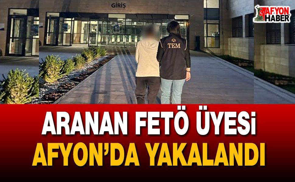 Aranan FETÖ üyesi Afyon’da yakalandı