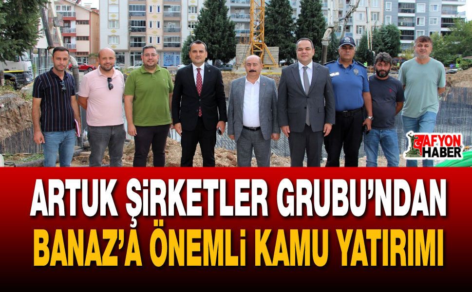 Artuk Şirketler Grubu’ndan Banaz’a önemli kamu yatırımı