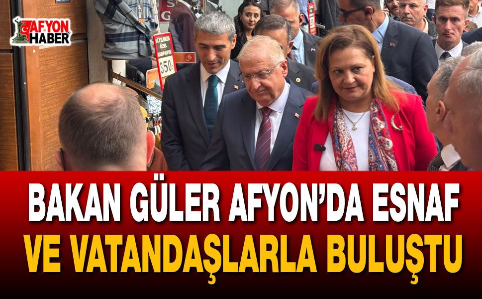 Bakan Güler Afyon’da esnaf ve vatandaşlarla buluştu