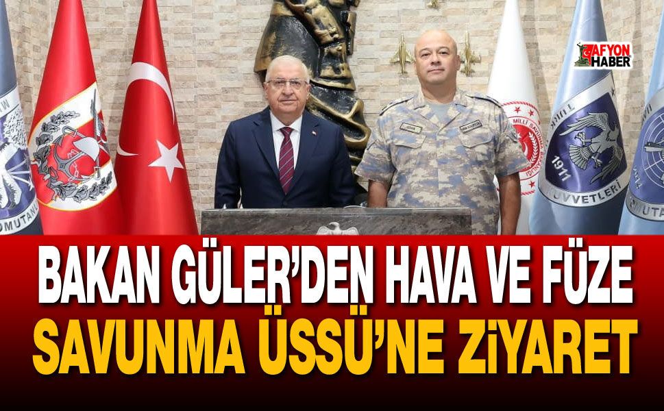 Bakan Güler’den Hava ve Füze Savunma Üssü’ne ziyaret