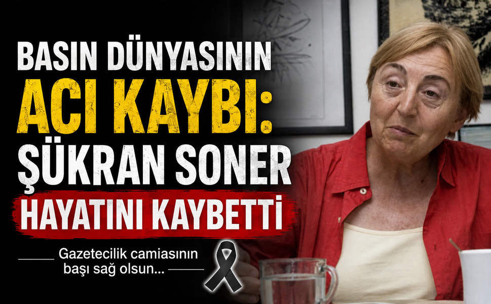 Basın dünyasının acı kaybı: Şükran Soner hayatını kaybetti