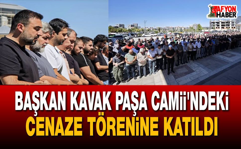 Başkan Kavak Paşa Camii'ndeki cenaze törenine katıldı