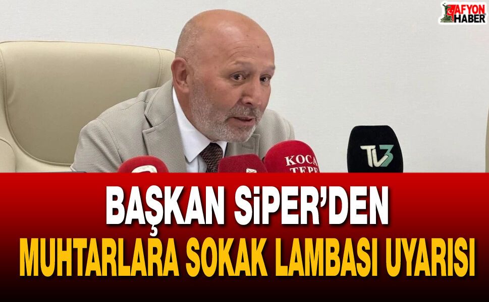 Başkan Siper’den muhtarlara sokak lambası uyarısı