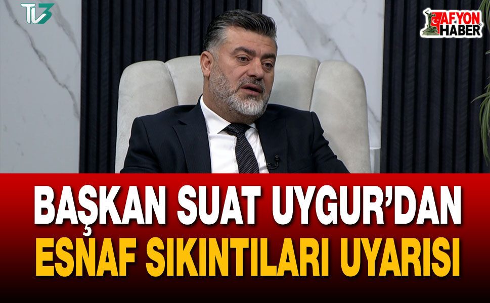 Başkan Suat Uygur’dan esnaf sıkıntıları uyarısı