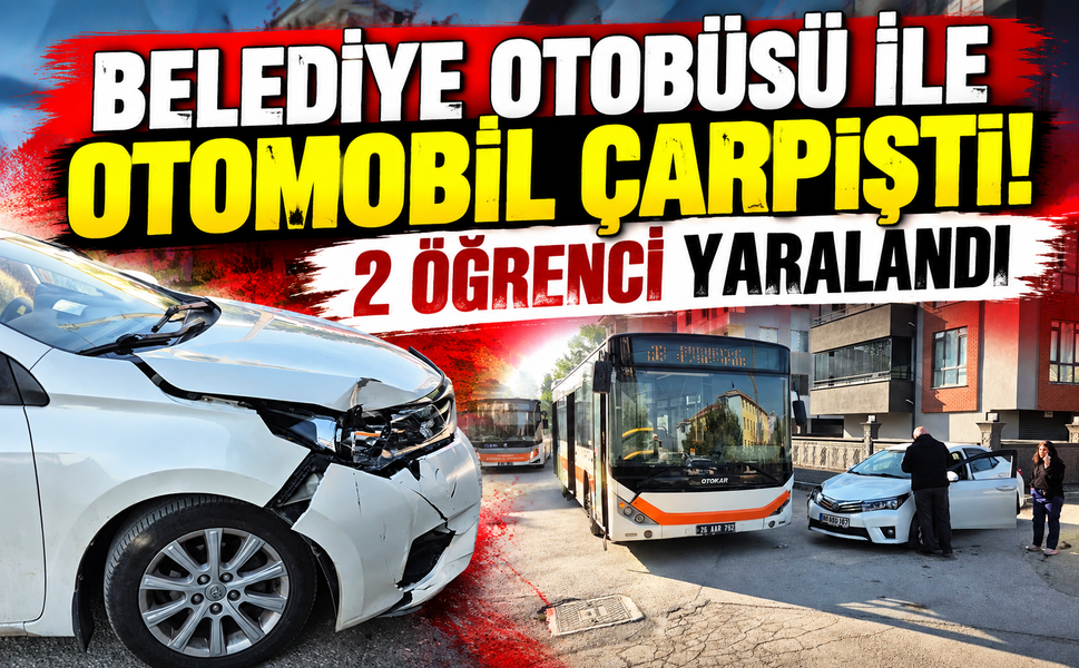 Belediye otobüsü ile otomobil çarpıştı! 2 öğrenci yaralandı