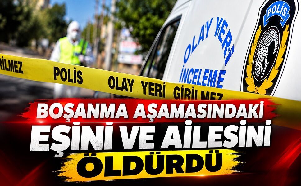 Boşanma aşamasındaki eşini ve ailesini öldürdü