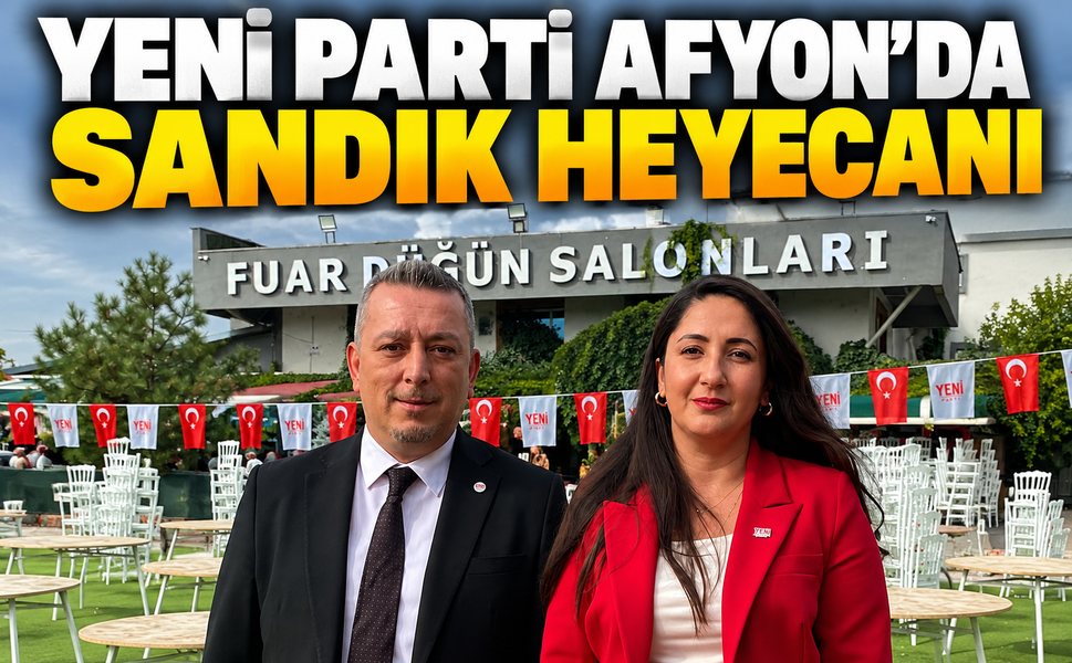 Yeni Parti Afyon’da sandık heyecanı