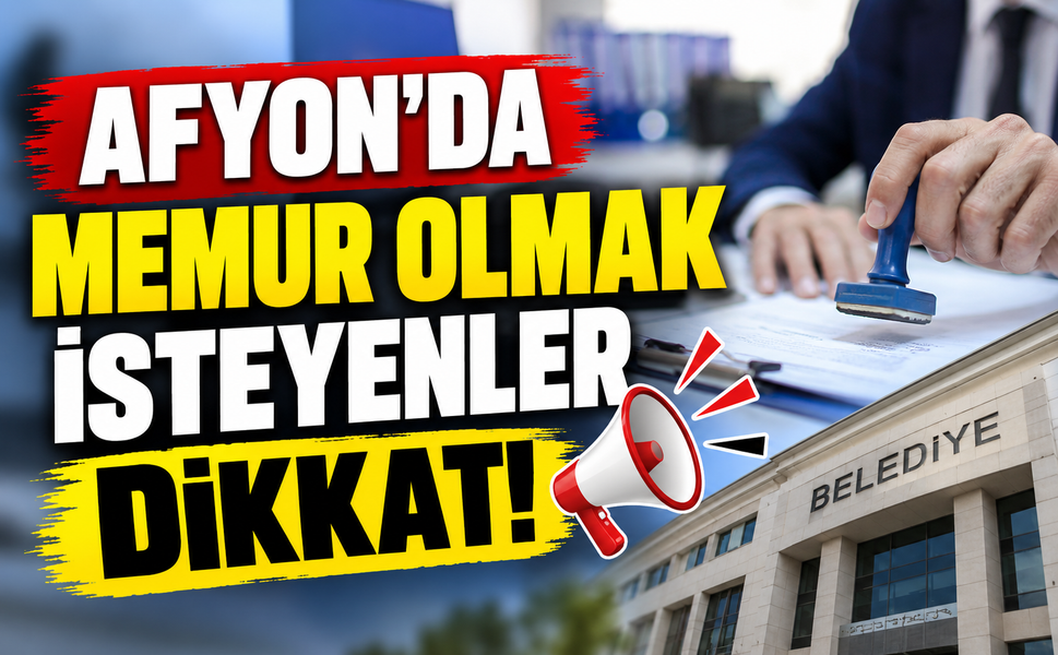 Afyon’da memur olmak isteyenler dikkat