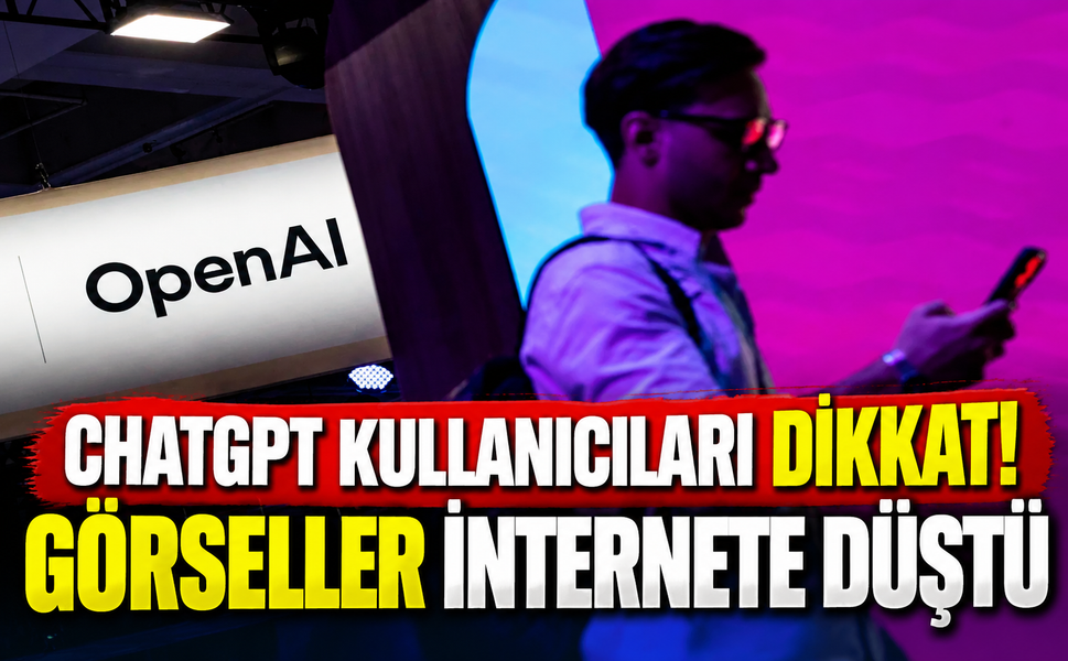 ChatGPT kullanıcıları dikkat! Görseller internete düştü