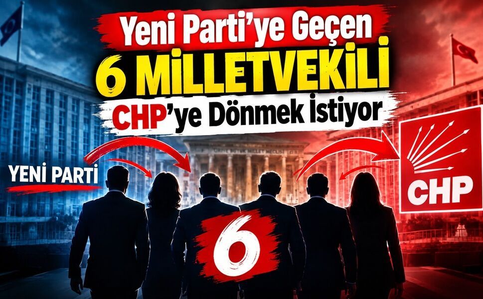 Yeni Parti’ye geçen 6 milletvekili CHP’ye dönmek istiyor