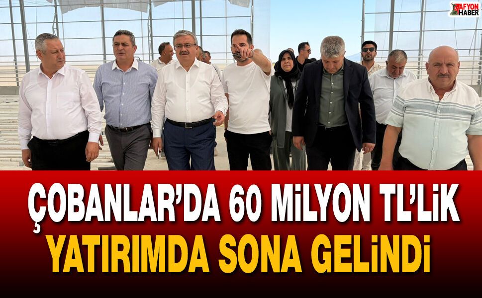 Çobanlar’da 60 milyon TL’lik yatırımda sona gelindi