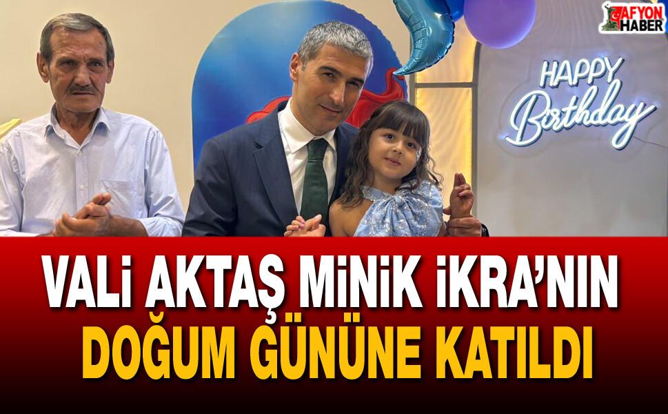 Vali Aktaş Minik İkra’nın doğum gününe katıldı