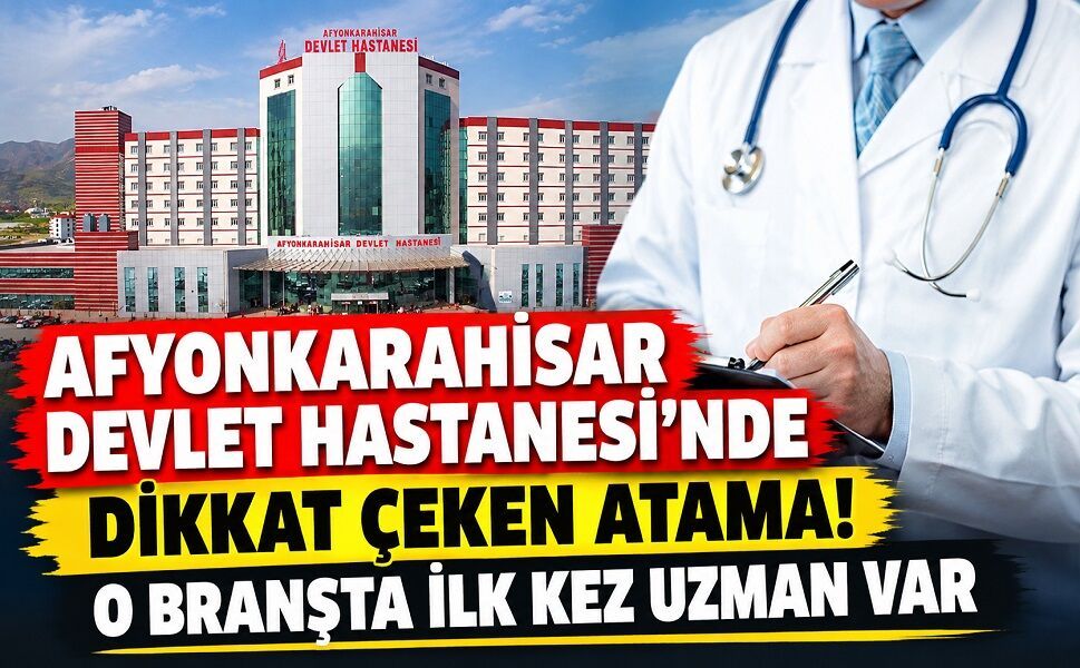Afyon Devlet Hastanesi’nde dikkat çeken atama!