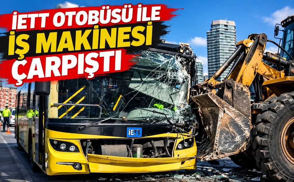 İETT otobüsü ile iş makinesi çarpıştı
