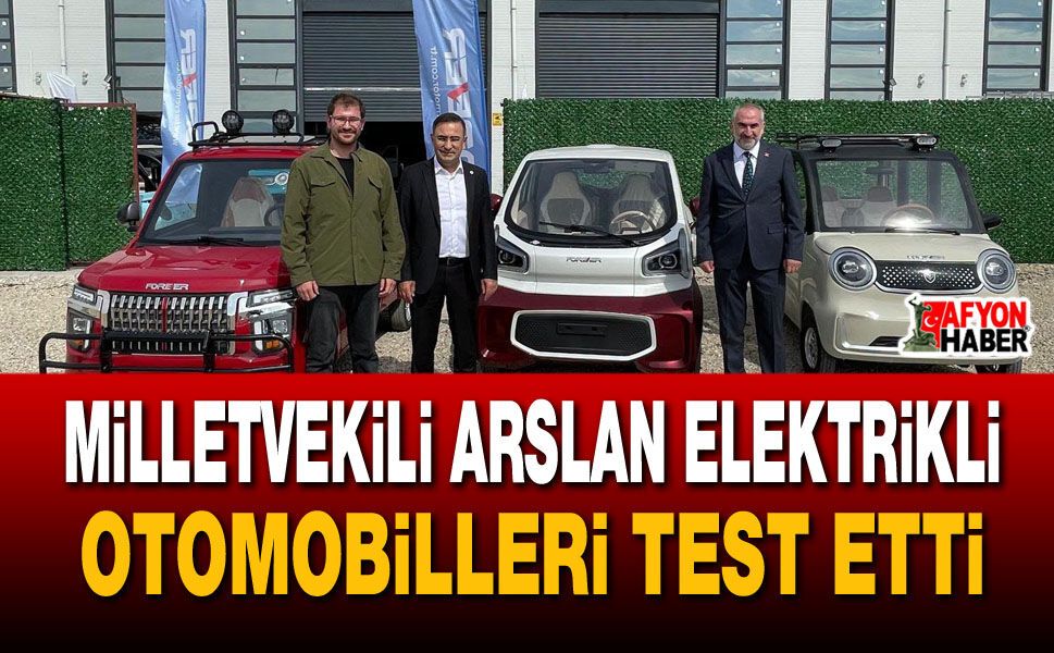 Milletvekili Arslan elektrikli otomobilleri test etti
