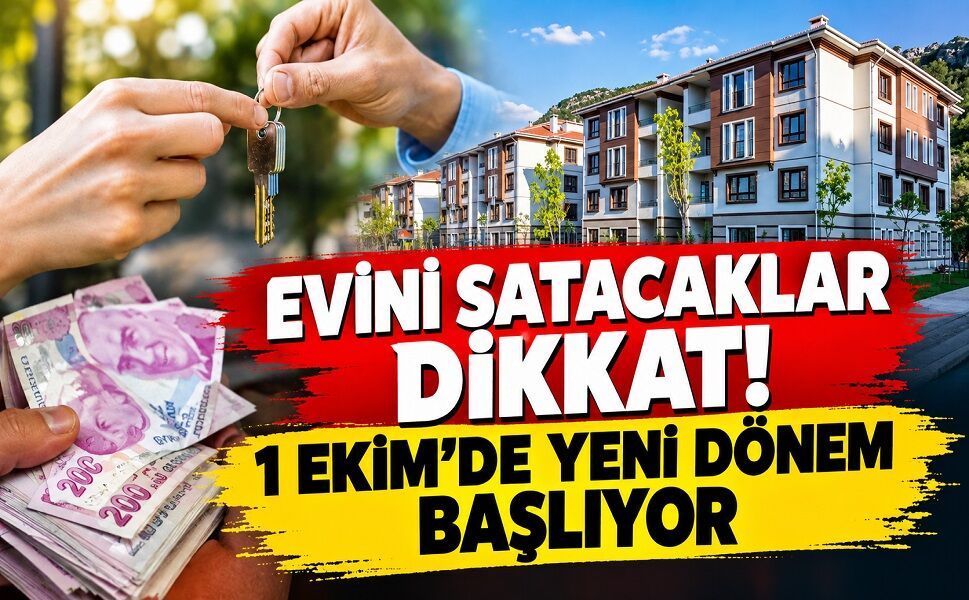 Evini satacaklar dikkat! 1 Ekim’de yeni dönem başlıyor