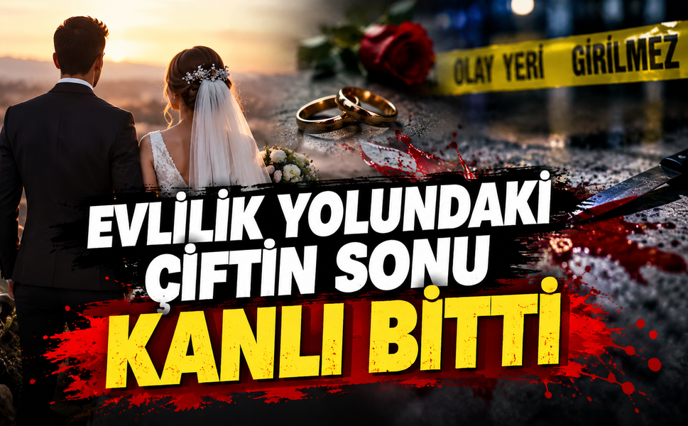 Evlilik yolundaki çiftin sonu kanlı bitti
