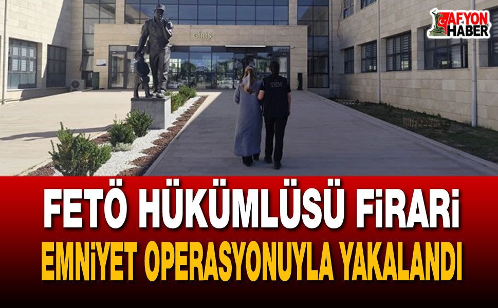 FETÖ hükümlüsü firari, emniyet operasyonuyla yakalandı