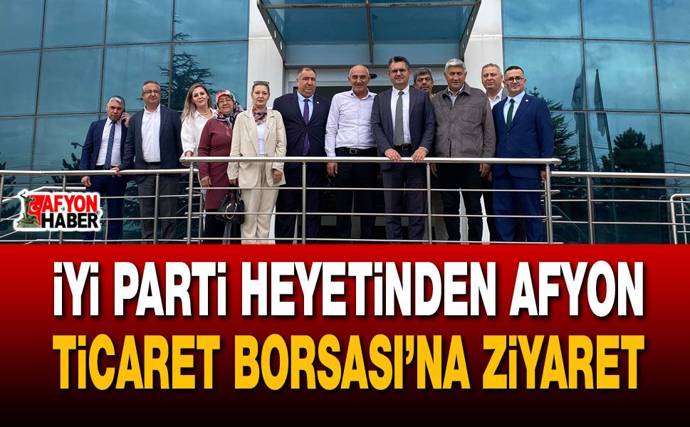 İYİ Parti Heyetinden Afyon Ticaret Borsası’na ziyaret