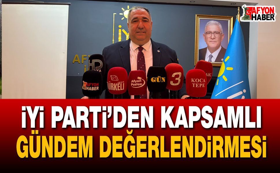 İYİ Parti’den kapsamlı gündem değerlendirmesi