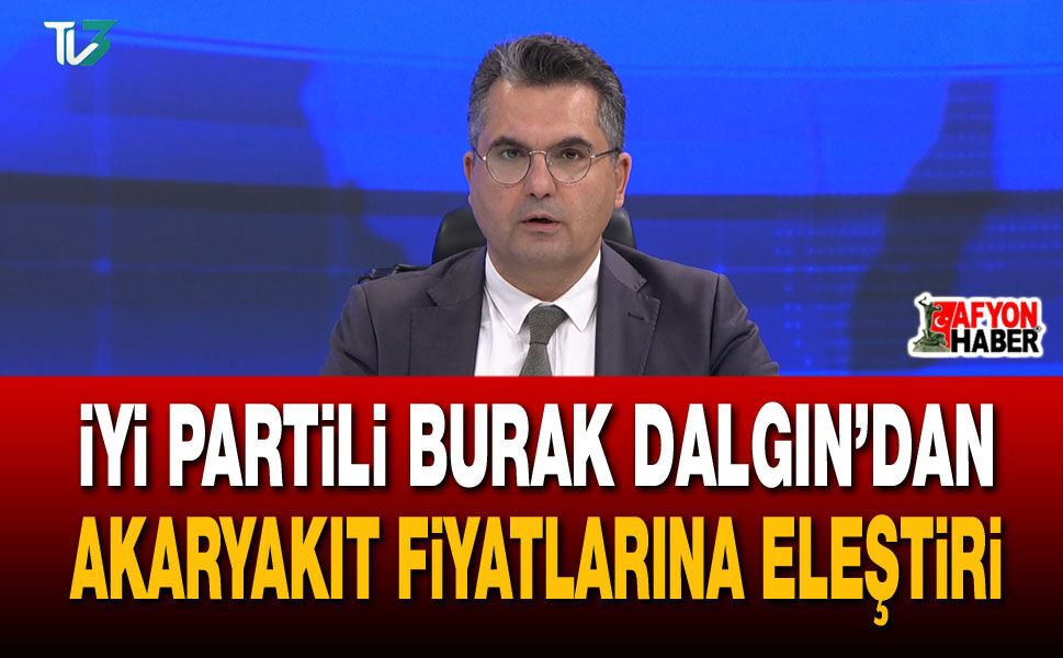 İYİ Partili Burak Dalgın’dan akaryakıt fiyatlarına eleştiri