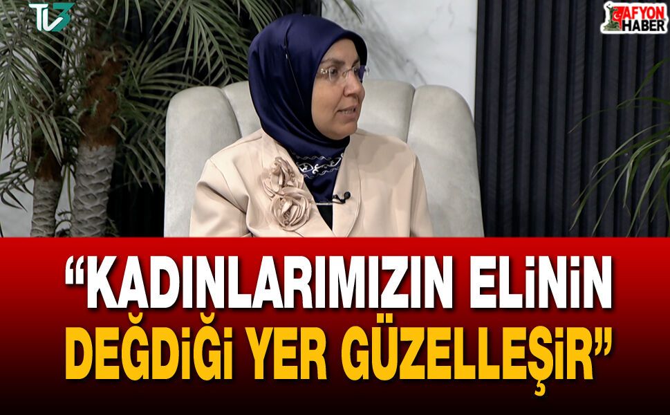 “Kadınlarımızın Elinin Değdiği Yer Güzelleşir”