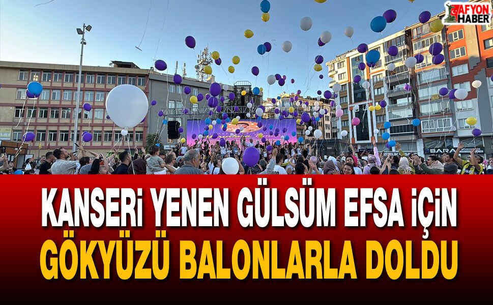 Kanseri Yenen Gülsüm Efsa için gökyüzü balonlarla doldu