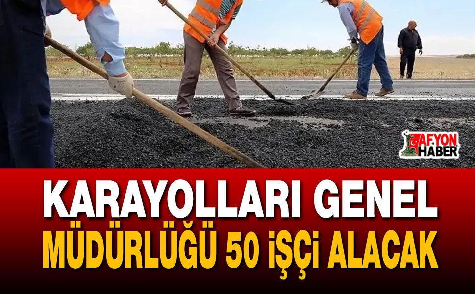 Karayolları Genel Müdürlüğü 50 işçi alacak
